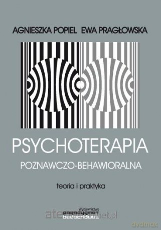 Psychoterapia poznawczo-behawioralna - Agnieszka Popiel, Ewa Pragłowska [KSIĄŻKA]