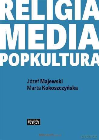 Religia-media-popkultura - Marta Kokoszczyńska, Józef Majewski [KSIĄŻKA]