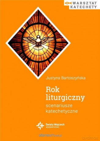Rok liturgiczny. Scenariusze katechetyczne - Justyna Bartoszyńska [KSIĄŻKA]