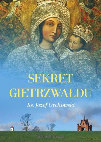 Sekret Gietrzwałdu - ks. Józef Orchowski [KSIĄŻKA]