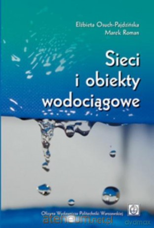 Sieci i obiekty wodociągowe - Elżbieta Osuch-Pajdzińska, Marek Roman [KSIĄŻKA]