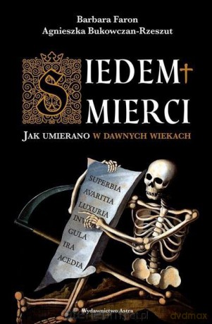 Siedem śmierci. Jak umierano w dawnych wiekach - Barbara Faron, Agnieszka Bukowczan-Rzeszut [KSIĄŻKA]