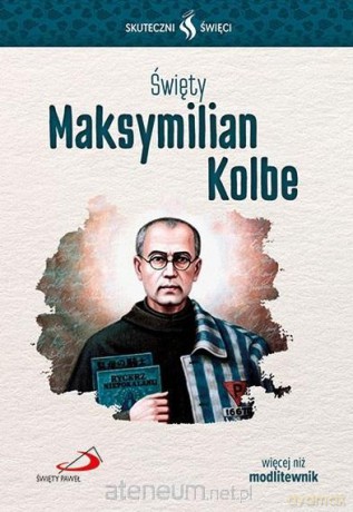 Skuteczni Święci. Święty Maksymilian Kolbe [KSIĄŻKA]