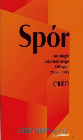 Spór. Antologia internetowego Obiegu 2004-2015 [KSIĄŻKA]