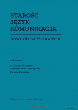 Starość Język Komunikacja. Nowe obszary logopedii [KSIĄŻKA]