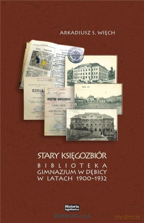 Stary Księgozbiór. Biblioteka Gimnazjum w Dębicy - A.S. Więch [KSIĄŻKA]