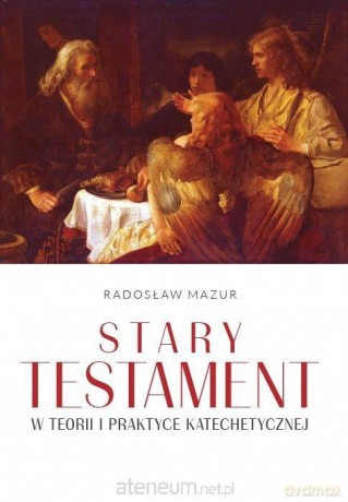 Stary Testament w teorii i praktyce katechetycznej - Radosław Mazur [KSIĄŻKA]