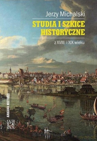 Studia i szkice historyczne z XVIII i XIX wieku - Jerzy Michalski [KSIĄŻKA]
