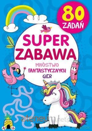 Super zabawa. Mnóstwo fantastycznych gier [KSIĄŻKA]