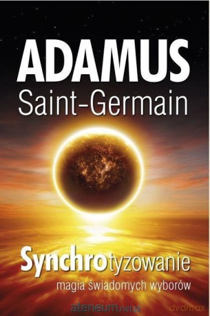 Synchrotyzowanie magia świadomych wyborów - Adamus Saint-Germain [KSIĄŻKA]