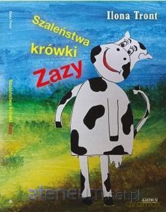 Szaleństwa krówki Zazy - Ilona Tront [KSIĄŻKA]