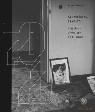 Szczecińska rewolta i jej obraz utrwalony na kliszach - Paweł Miedziński [KSIĄŻKA]