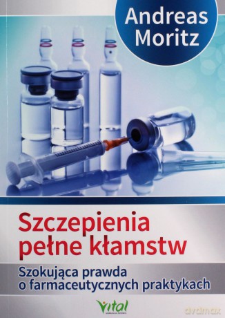 Szczepienia pełne kłamstw. Szokująca prawda o farmaceutycznych praktykach - Andreas Moritz [KSIĄŻKA]