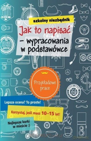 Szkolny niezbędnik. Jak to napisać - wypracowania [KSIĄŻKA]