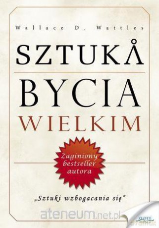 Sztuka bycia wielkim - Wallace D. Wattles [KSIĄŻKA]