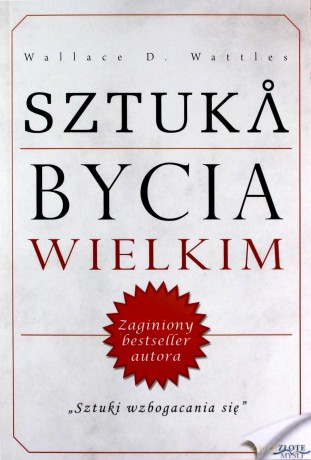 Sztuka bycia wielkim - Wallace D. Wattles [KSIĄŻKA]