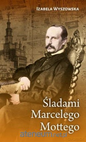 Śladami Marcelego Mottego - Izabela Wyszowska [KSIĄŻKA]