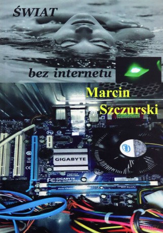 Świat bez internetu - Marcin Szczurski [KSIĄŻKA]
