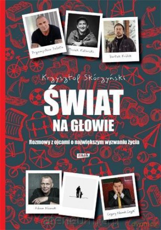 Świat na głowie. Rozmowy z ojcami o największym wyzwaniu życia - Krzysztof Skórzyński [KSIĄŻKA]