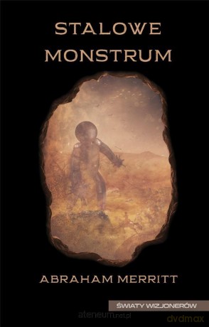 Świat wizjonerów. Stalowe monstrum - Abraham Merritt [KSIĄŻKA]