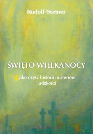 Święto Wielkanocy jako część historii misteriów ludzkości - Rudolf Steiner [KSIĄŻKA]