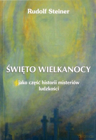Święto Wielkanocy jako część historii misteriów ludzkości - Rudolf Steiner [KSIĄŻKA]