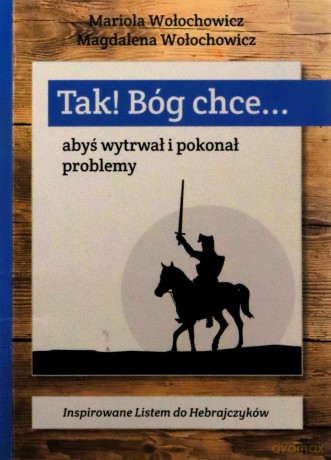Tak! Bóg chce (Tom 1) Abyś wytrwał i pokonał problemy - Magdalena Wołochowicz, Marioloa Wołochowicz [KSIĄŻKA]