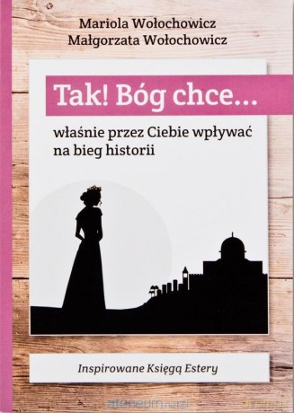 Tak! Bóg chce (Tom 2) Właśnie przez Ciebie wpływać - Magdalena Wołochowicz, Marioloa Wołochowicz [KSIĄŻKA]