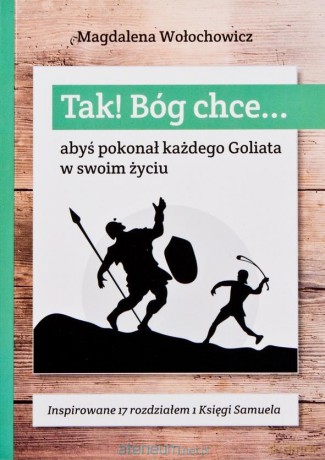 Tak! Bóg chce (Tom 3) Abyś pokonał każdego Goliata - Magdalena Wołochowicz [KSIĄŻKA]