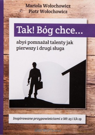 Tak! Bóg chce (Tom 5) Abyś pomnażał talenty jak - Piotr Wołochowicz, Marioloa Wołochowicz [KSIĄŻKA]