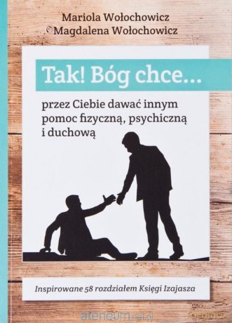 Tak! Bóg chce (Tom 6) Przez Ciebie dawać innym pomoc.. - Magdalena Wołochowicz, Marioloa Wołochowicz [KSIĄŻKA]