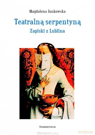 Teatralną serpentyną. Zapiski z Lublina - Magdalena Jankowska [KSIĄŻKA]