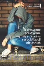 Teoretyczne i praktyczne wymiary procesu resocjalizacji nieletnich - Joanna Jezierska, Justyna Siemionow [KSIĄŻKA]