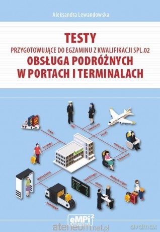 Testy kwalifikacja SPL.02 Obsługa podróżnych w portach i terminalach - Aleksandra Lewandowska [KSIĄŻKA]