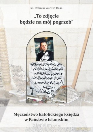 To zdjęcie będzie na mój pogrzeb - ks. Rebwar Audish Basa [KSIĄŻKA]