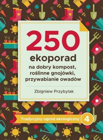 Tradycyjny ogród ekologiczny 4 250 ekoporad - Zbigniew Przybylak [KSIĄŻKA]