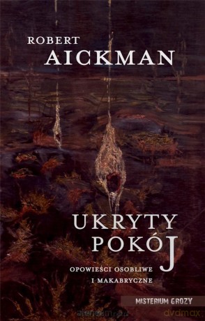 Ukryty pokój. Opowieści osobliwe i makabryczne - Robert Aickman [KSIĄŻKA]