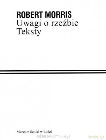 Uwagi o rzeźbie. Teksty - Robert Morris [KSIĄŻKA]
