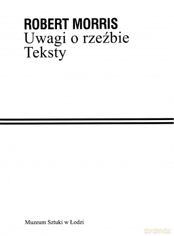 Uwagi o rzeźbie. Teksty - Robert Morris [KSIĄŻKA]