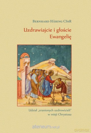 Uzdrawiajcie i głoście Ewangelię - Bernhard Hring CSsR [KSIĄŻKA]