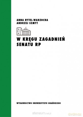 W kręgu zagadnień Senatu RP - Anna Rytel-Warzocha, Andrzej Szmyt [KSIĄŻKA]