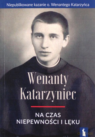 Wenanty Katarzyniec na czas niepewności i lęku - o. Wenanty Katarzyniec [KSIĄŻKA]