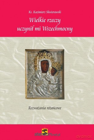 Wielkie rzeczy uczynił mi Wszechmocny - ks. Kazimierz Skwierawski [KSIĄŻKA]