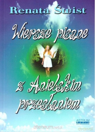 Wiersze pisane z anielskim przesłaniem - Renata Świst [KSIĄŻKA]