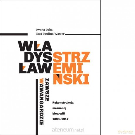 Władysław Strzemiński - zawsze w awangardzie - Iwona Luba, Ewa Paulina Wawer [KSIĄŻKA]