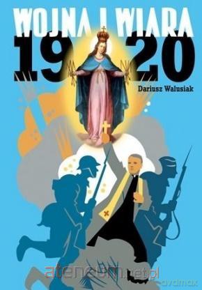 Wojna i wiara 1920 - Dariusz Walusiak [KSIĄŻKA]