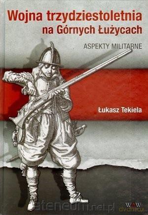 Wojna trzydziestoletnia na Górnych Łużycach - Łukasz Tekiela [KSIĄŻKA]