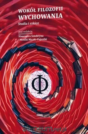 Wokół filozofii wychowania. Studia i szkice - Sławomir Sztobryn, Monika Micz-Pajestka [KSIĄŻKA]
