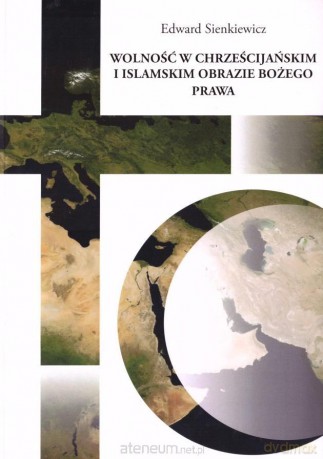 Wolność w chrześcijańskim i islamskim obrazie bożego prawa - Edward Sienkiewicz [KSIĄŻKA]