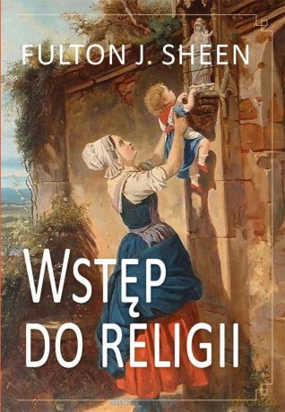 Wstęp do religii - abp Fulton J. Sheen [KSIĄŻKA]